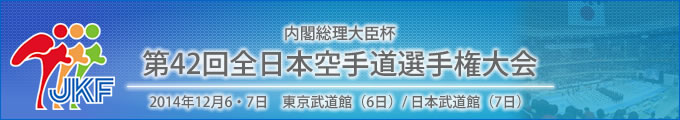 内閣総理大臣杯 第42回全日本空手道選手権大会 結果 2014年12月6・7日 東京武道館（6日）/ 日本武道館（7日）