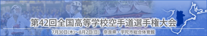 第42回全国高等学校空手道選手権大会結果　開催日:7月30日（木曜日）〜8月2日（日曜日）　奈良県・宇陀市総合体育館