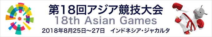 第18回アジア競技大会 2018年8月25日〜27日　インドネシア・ジャカルタ