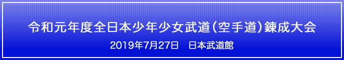 令和元年度全日本少年少女武道（空手道）錬成大会　2019年7月27日　日本武道館